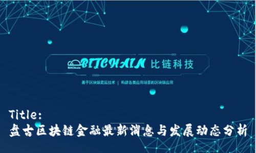 Title:
盘古区块链金融最新消息与发展动态分析