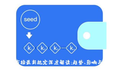 区块链市场最新规定深度解读：趋势、影响与未来展望