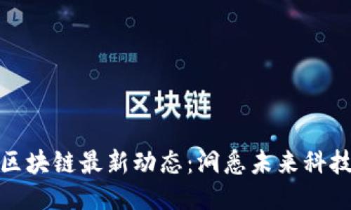 MGK区块链最新动态：洞悉未来科技趋势