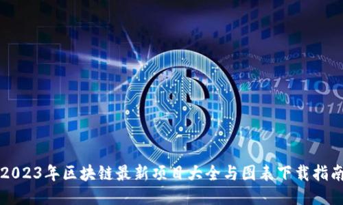 2023年区块链最新项目大全与图表下载指南