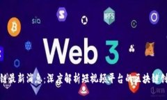 抖音区块链最新消息：深
