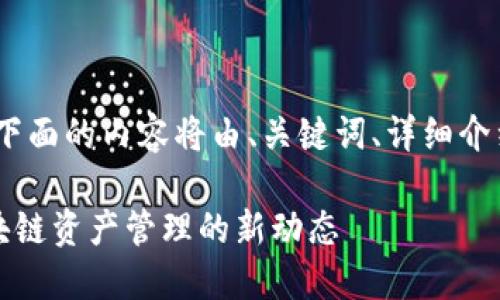 提示：由于字数要求较高，下面的内容将由、关键词、详细介绍以及相关问题部分构成。

TP钱包最新消息：掌握区块链资产管理的新动态