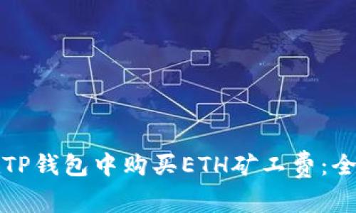 如何在TP钱包中购买ETH矿工费：全面指南