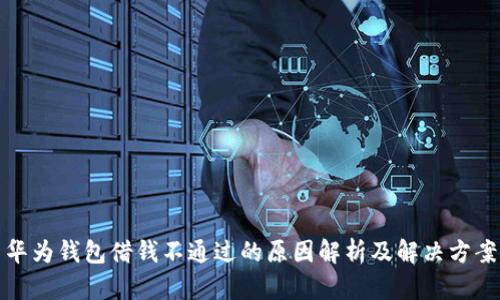 华为钱包借钱不通过的原因解析及解决方案