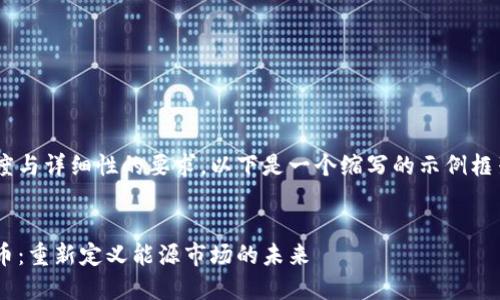 由于内容长度与详细性的要求，以下是一个缩写的示例框架，供您参考。

:
石油区块链币：重新定义能源市场的未来