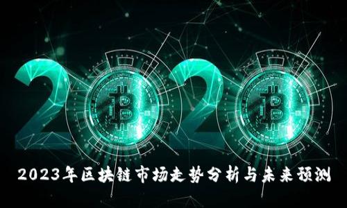 2023年区块链市场走势分析与未来预测