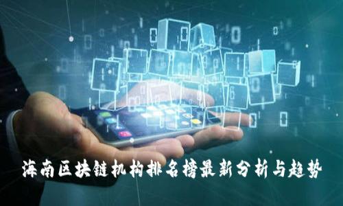 海南区块链机构排名榜最新分析与趋势