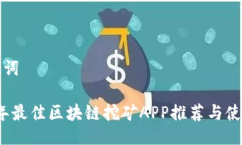 与关键词

2018年最佳区块链挖矿APP推荐与使用指南
