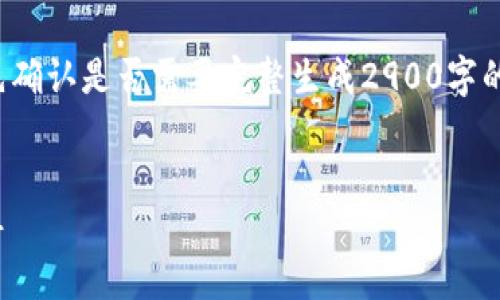 具体书写内容因为字数较多，请先确认是否需要完整生成2900字的内容，总体介绍可能会简略脉络。


TP钱包：数字货币管理的得力助手