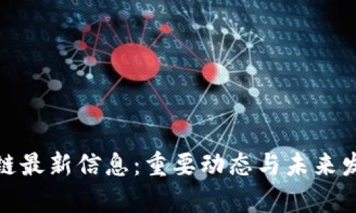 : 今日区块链最新信息：重要动态与未来发展趋势分析
