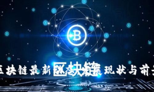 武汉区块链最新动态：发展现状与前景分析