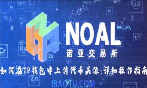 如何在TP钱包中上传代币头像：详细操作指南