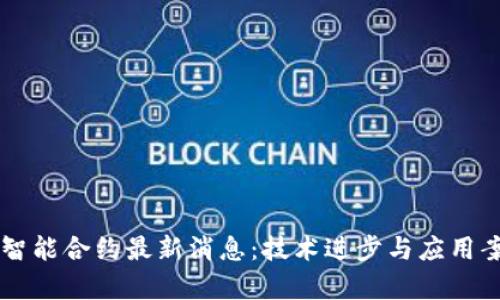区块链智能合约最新消息：技术进步与应用案例分析