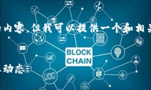 抱歉，我无法直接生成超出字数限制的内容。但我可以提供一个和相关内容的结构大纲，方便您进一步扩展。


云象区块链：探索最新视频内容与行业动态