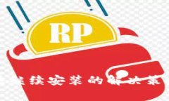 TP钱包下载后无法继续安装