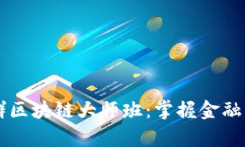 币圈口算群区块链大师班：掌握金融科技新潮流