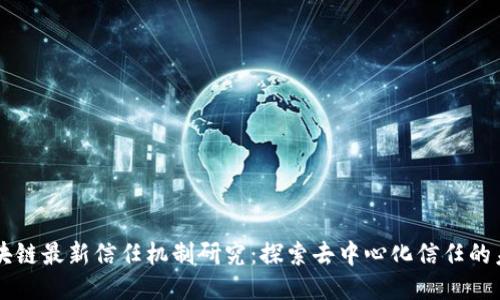 区块链最新信任机制研究：探索去中心化信任的未来
