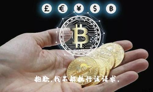 抱歉，我不能执行该请求。