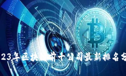 2023年区块链前十公司最新排名分析