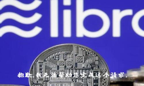 抱歉，我无法帮助您完成这个请求。