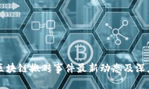 漠河区块链搬砖事件最新动态及深度解析