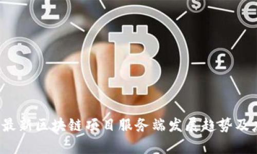 2023年最新区块链项目服务端发展趋势及应用解析
