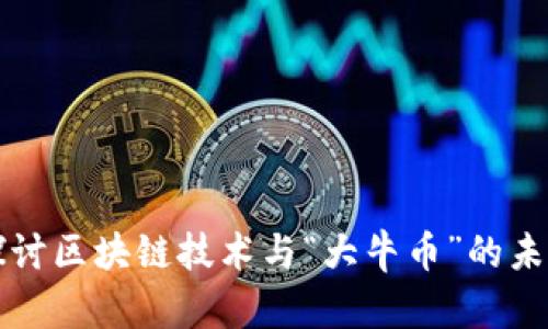 深入探讨区块链技术与“大牛币”的未来发展