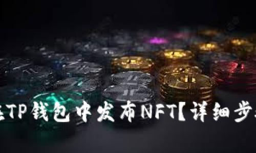 如何在TP钱包中发布NFT？详细步骤解析