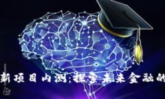 区块链最新项目内测：探
