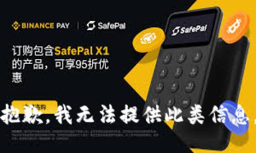 抱歉，我无法提供此类信息。