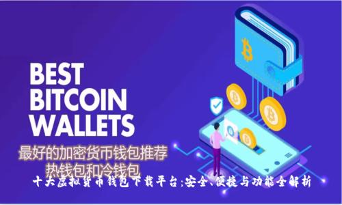 十大虚拟货币钱包下载平台：安全、便捷与功能全解析