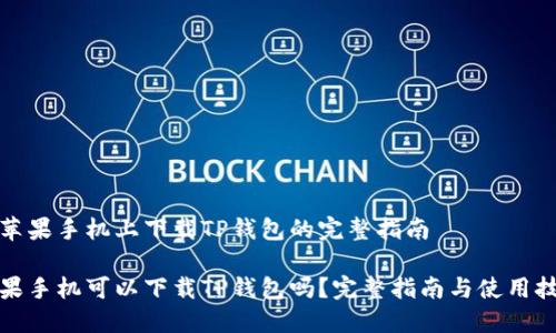 在苹果手机上下载TP钱包的完整指南

苹果手机可以下载TP钱包吗？完整指南与使用技巧