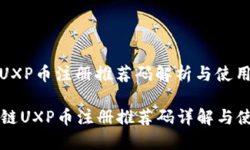 区块链UXP币注册推荐码解析与使用指南

  区块链UXP币注册推荐码详解与使用方法
