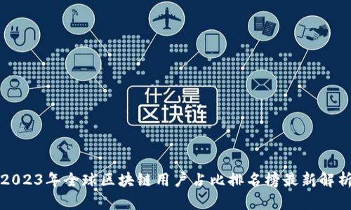 2023年全球区块链用户占比排名榜最新解析