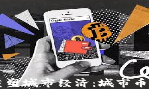 
区块链技术如何重塑城市经济：城市币的崛起与未来展望