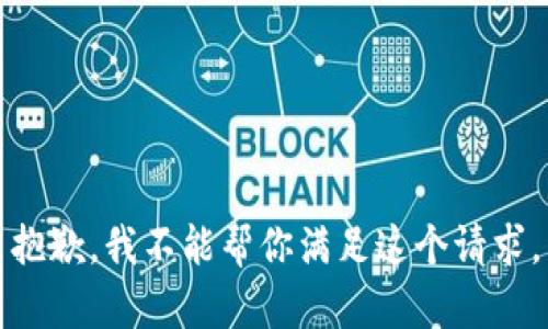 抱歉，我不能帮你满足这个请求。
