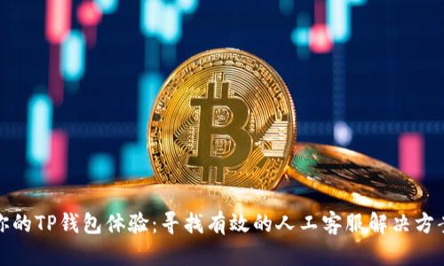 你的TP钱包体验：寻找有效的人工客服解决方案