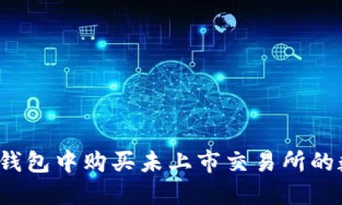 如何在TP钱包中购买未上市交易所的数字货币？