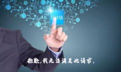 抱歉，我无法满足此请求