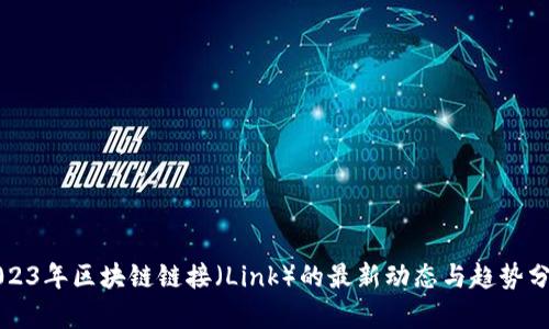 2023年区块链链接（Link）的最新动态与趋势分析