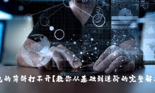 TP钱包的薄饼打不开？教你从基础到进阶的完整解决方案