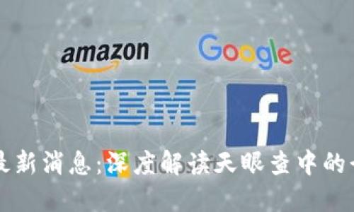 区块链最新消息：深度解读天眼查中的行业动态