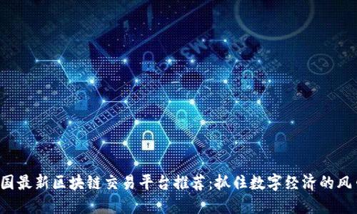 全国最新区块链交易平台推荐：抓住数字经济的风口！