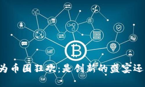 区块链峰会沦为币圈狂欢：是创新的盛宴还是投机的狂潮？