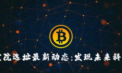 区块链研究院选址最新动态：发现未来科技的新坐标