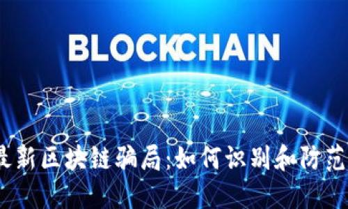 揭秘2023年最新区块链骗局：如何识别和防范你的资产损失