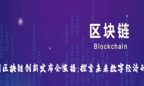 2023中国区块链创新发布会直播：探索未来数字经济的无限可能