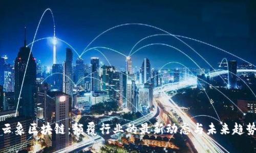 云象区块链：颠覆行业的最新动态与未来趋势