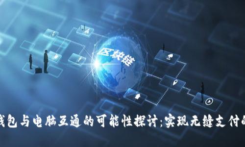 TP手机钱包与电脑互通的可能性探讨：实现无缝支付的新趋势