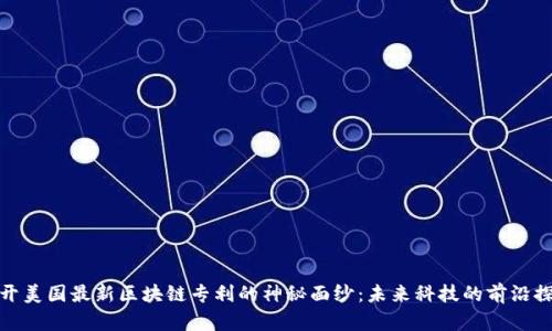 揭开美国最新区块链专利的神秘面纱：未来科技的前沿探讨